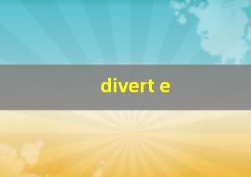 divert e